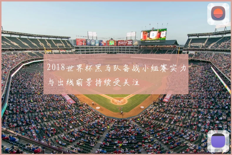 2018世界杯黑马队备战小组赛实力与出线前景持续受关注