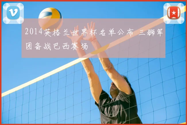 2014英格兰世界杯名单公布 三狮军团备战巴西赛场