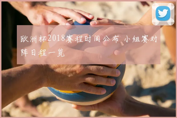 欧洲杯2018赛程时间公布 小组赛对阵日程一览